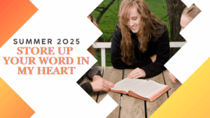 Teen girl reading a Bible. Text reads, "Summer 2025: Store Up Your Word In My Heart"
