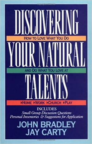 Discovering Your Natural Talents: How to Love What You Do and Do What You Love at Home, Work, Church, Play