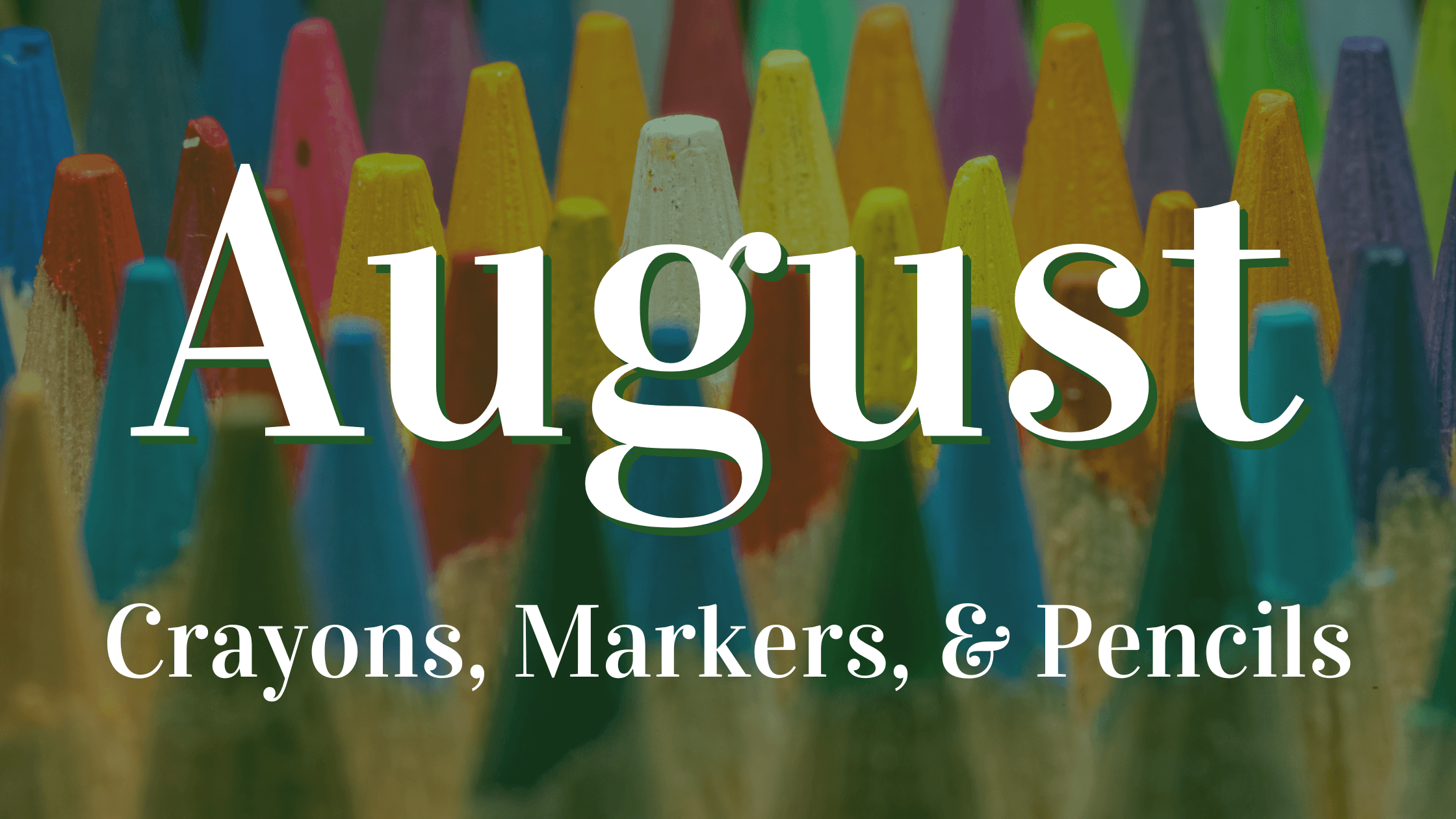 August: Crayons, Markers & Pencils