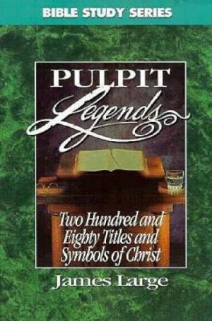 Pulpit Legends: Two Hundred and Eighty Titles and Symbols of Christ