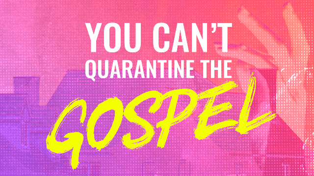 You Can't Quarantine The Gospel